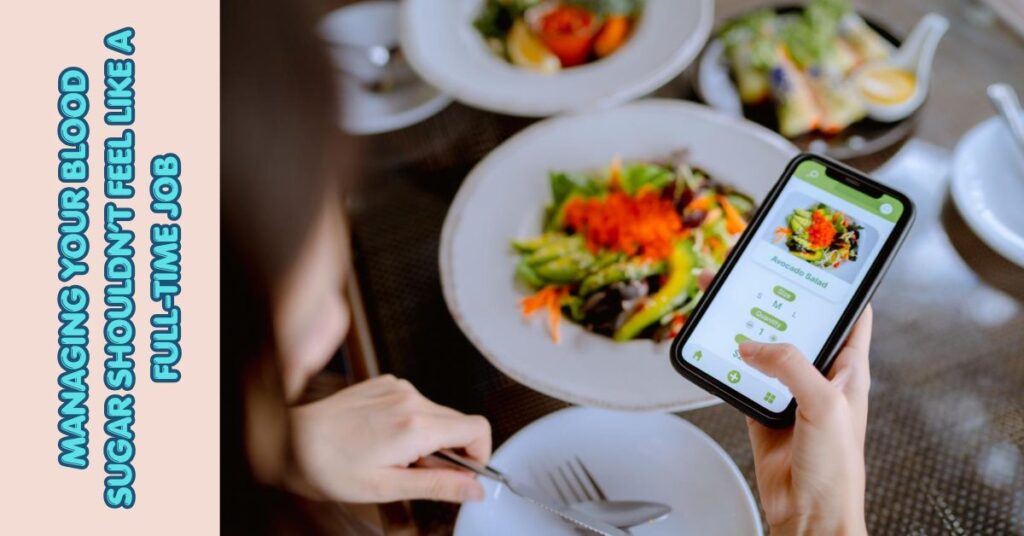 Managing your blood sugar shouldn’t feel like a full-time job.