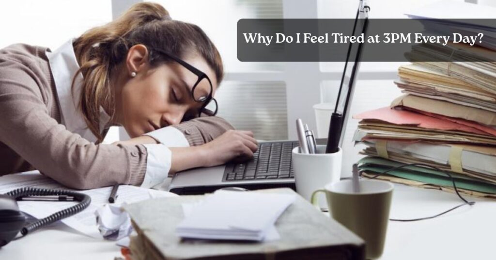 Why Do I Feel Tired at 3PM Every Day Even After Eating Lunch?