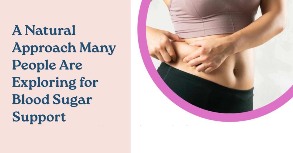 A Natural Approach Many People Are Exploring for Blood Sugar Support
