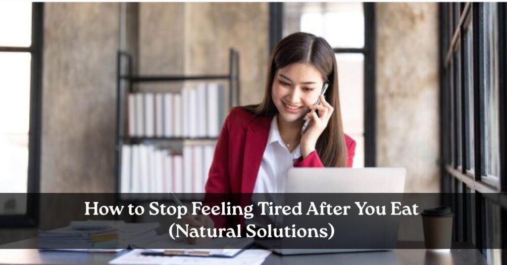 How to Stop Feeling Tired After You Eat (Natural Solutions)
