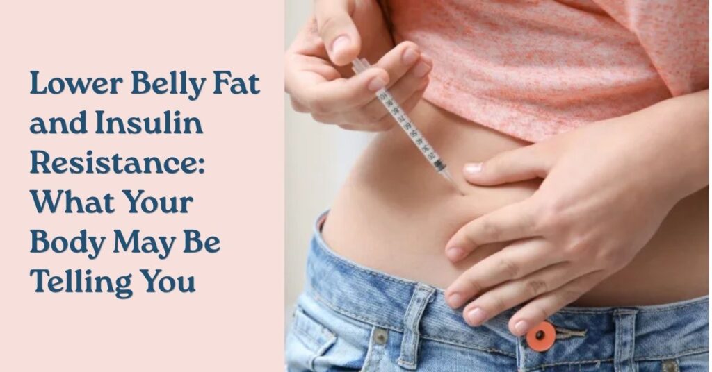 Lower Belly Fat and Insulin Resistance: What Your Body May Be Telling You