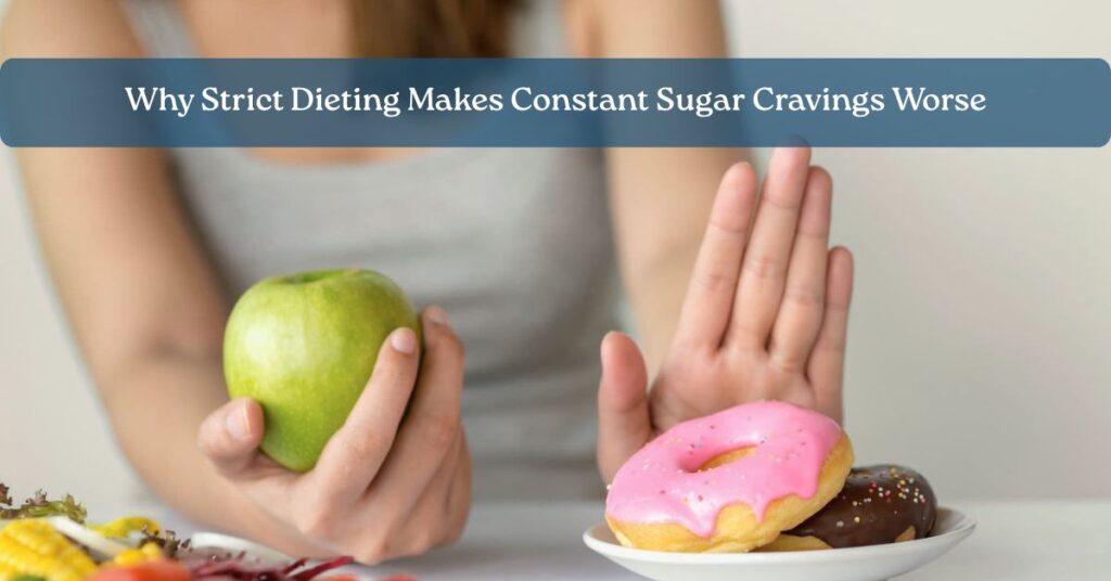 Why Strict Dieting Makes Constant Sugar Cravings Worse