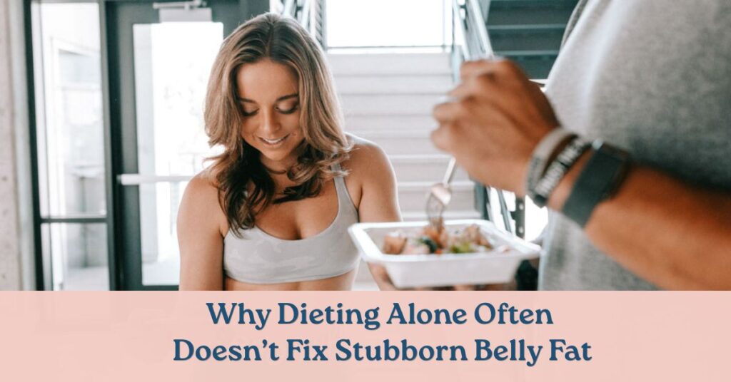 Why Dieting Alone Often Doesn’t Fix Stubborn Belly Fat