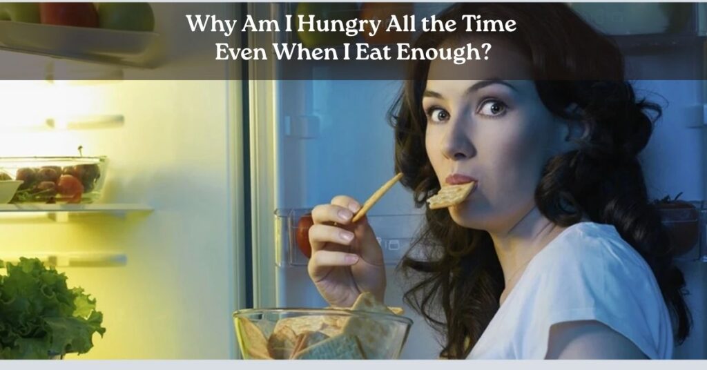 Why Am I Hungry All the Time Even When I Eat Enough?